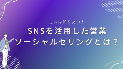 SNSを活用した営業、ソーシャルセリングとは？