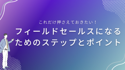 フィールドセールスになるためのステップとポイント