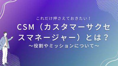 CSM（カスタマーサクセスマネージャー）とは？役割やミッションについて