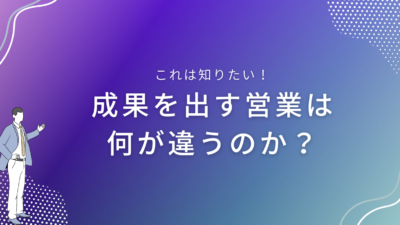 成果を出す営業は何が違うのか？