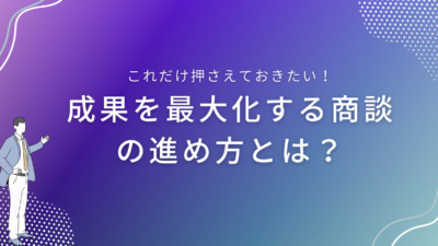 成果を最大化する商談の進め方とは？