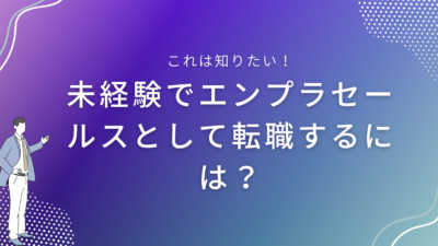 未経験でエンプラセールスとして転職するには？