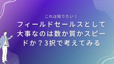 フィールドセールスとして大事なのは数か質かスピードか？3択で考えてみる