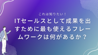 ITセールスとして成果を出すために最も使えるフレームワークは何があるか？