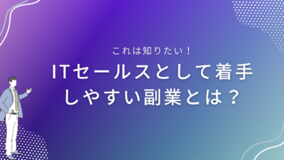 ITセールスとして着手しやすい副業とは？