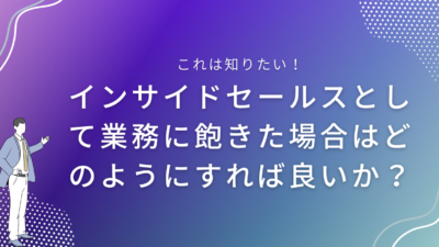 インサイドセールスとして業務に飽きた場合はどのようにすれば良いか？