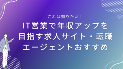 IT営業で年収アップを目指す求人サイト・転職エージェントおすすめ