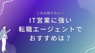 IT営業に強い転職エージェントでおすすめは？