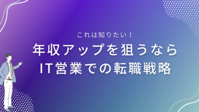 年収アップを狙うなら｜ IT営業での転職戦略