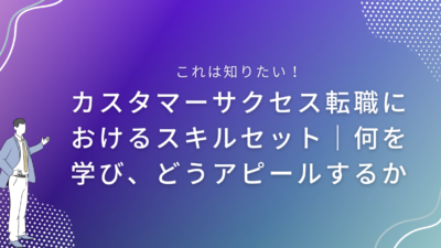 カスタマーサクセス転職におけるスキルセット｜何を学び、どうアピールするか