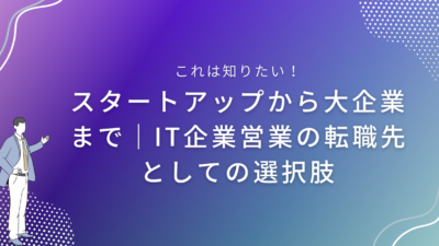 スタートアップから大企業まで｜IT企業営業の転職先としての選択肢