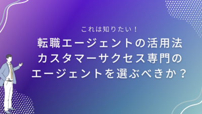 転職エージェントの活用法｜カスタマーサクセス専門のエージェントを選ぶべきか？