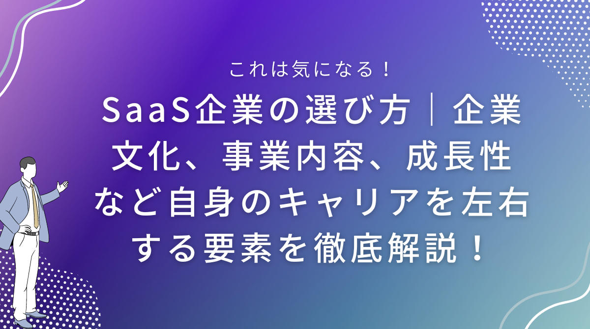 SaaS企業の選び方｜企業文化、事業内容、成長性など自身のキャリアを左右する要素を徹底解説！