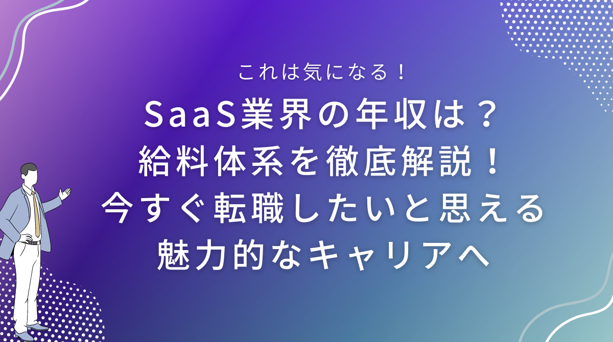 SaaS業界の年収は？給料体系を徹底解説！今すぐ転職したいと思える魅力的なキャリアへ