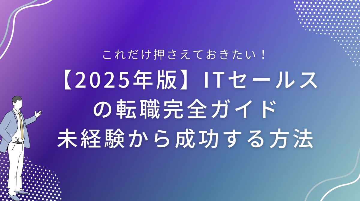 【2025年版】ITセールスの転職完全ガイド｜未経験から成功する方法