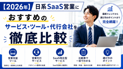 【2026年】日系SaaS営業におすすめのサービス・ツール・代行会社を徹底比較