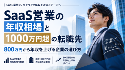 SaaS営業の年収相場と1000万円超の転職先｜800万円から年収を上げる企業の選び方